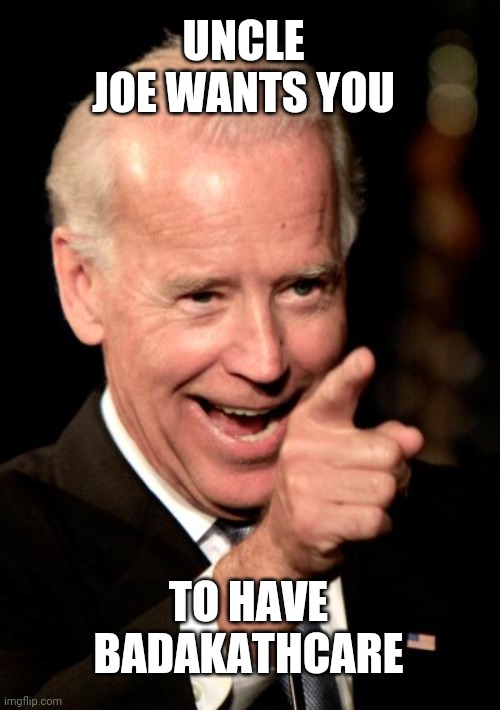Smilin Biden | UNCLE JOE WANTS YOU; TO HAVE BADAKATHCARE | image tagged in memes,smilin biden | made w/ Imgflip meme maker
