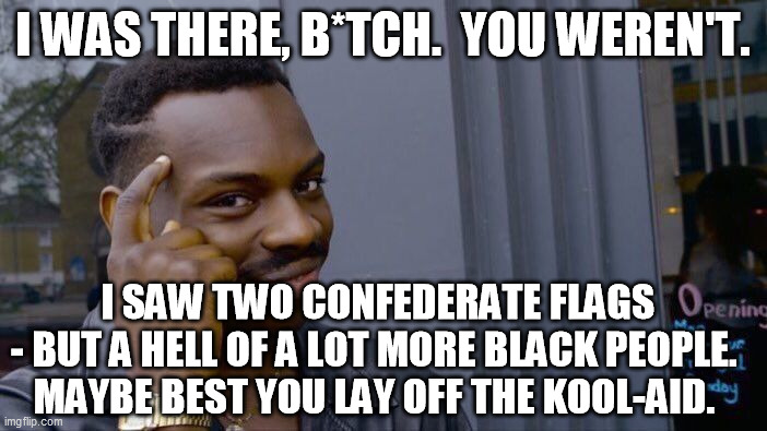 Roll Safe Think About It Meme | I WAS THERE, B*TCH.  YOU WEREN'T. I SAW TWO CONFEDERATE FLAGS 
- BUT A HELL OF A LOT MORE BLACK PEOPLE.  
MAYBE BEST YOU LAY OFF THE KOOL-AI | image tagged in memes,roll safe think about it | made w/ Imgflip meme maker