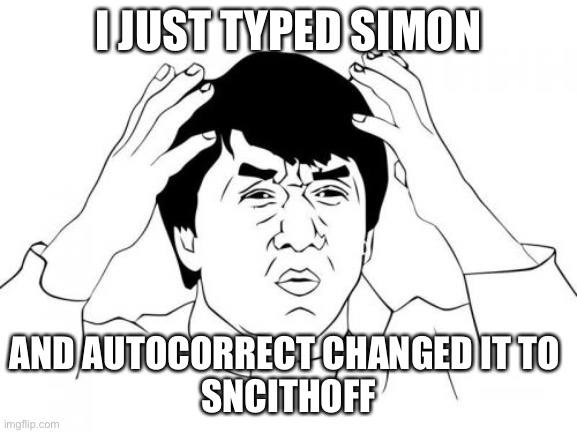 Lol | I JUST TYPED SIMON; AND AUTOCORRECT CHANGED IT TO 
SNCITHOFF | image tagged in memes,jackie chan wtf,wtf,funny,autocorrect,simon | made w/ Imgflip meme maker