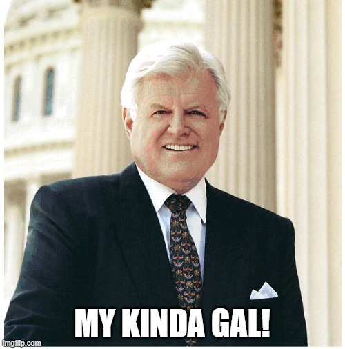 Ted Kennedy | MY KINDA GAL! | image tagged in ted kennedy | made w/ Imgflip meme maker