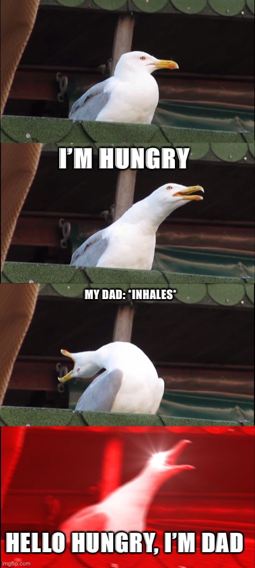 Inhaling Seagull | I’M HUNGRY; MY DAD: *INHALES*; HELLO HUNGRY, I’M DAD | image tagged in memes,inhaling seagull | made w/ Imgflip meme maker