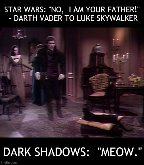 Joshua the Cat is Barnabas' Daddy | STAR WARS: "NO,  I AM YOUR FATHER!"
 - DARTH VADER TO LUKE SKYWALKER; DARK SHADOWS:  "MEOW." | image tagged in dark shadows,barnabas,joshua,cat | made w/ Imgflip meme maker