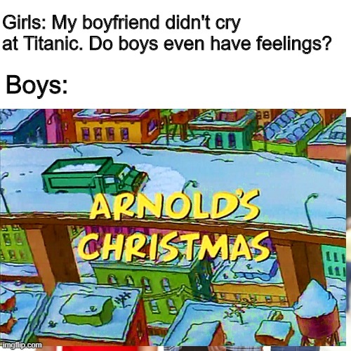 If you remember this episode of Hey Arnold, you get a veteran's discount. | Girls: My boyfriend didn't cry at Titanic. Do boys even have feelings? Boys: | image tagged in memes,nostalgia,heyarnold | made w/ Imgflip meme maker