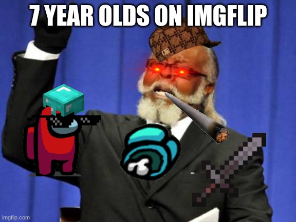 Too Damn High | 7 YEAR OLDS ON IMGFLIP | image tagged in memes,too damn high | made w/ Imgflip meme maker