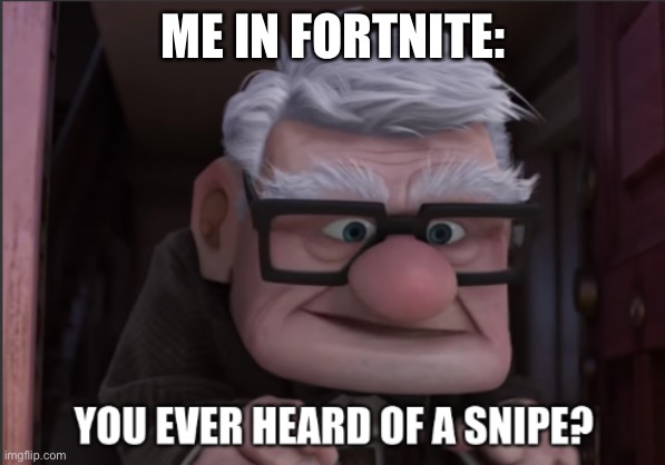 Lol | ME IN FORTNITE: | image tagged in you ever heard of a snipe | made w/ Imgflip meme maker