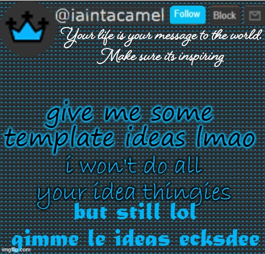 iaintacamel | give me some template ideas lmao; i won't do all your idea thingies; but still lol gimme le ideas ecksdee | image tagged in iaintacamel | made w/ Imgflip meme maker