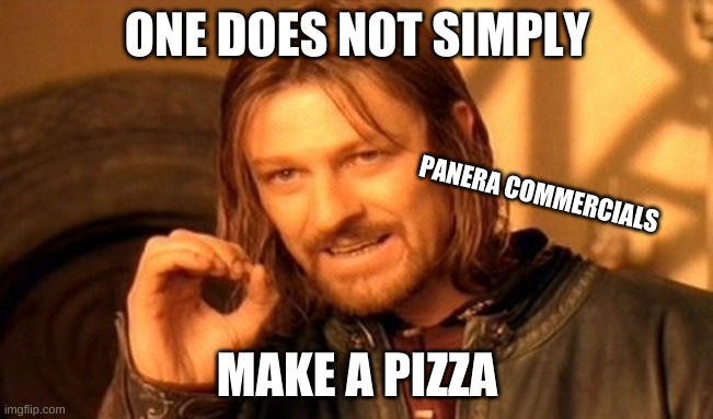 panera bread commercials | ONE DOES NOT SIMPLY; PANERA COMMERCIALS; MAKE A PIZZA | image tagged in memes,one does not simply,pizza | made w/ Imgflip meme maker