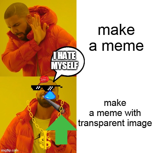 its too messy | make a meme; I HATE MYSELF; make a meme with transparent image | image tagged in memes,drake hotline bling,transparent,mess,messy | made w/ Imgflip meme maker