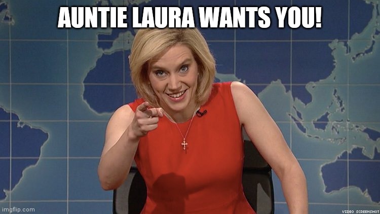 Auntie Laura | AUNTIE LAURA WANTS YOU! | image tagged in memes | made w/ Imgflip meme maker