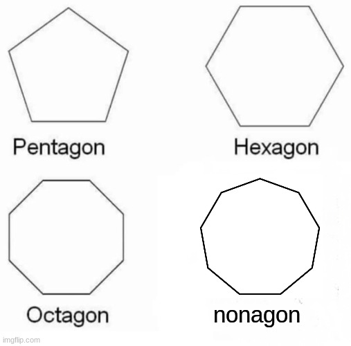 this meme but nothing goes wrong | nonagon | image tagged in memes,pentagon hexagon octagon | made w/ Imgflip meme maker