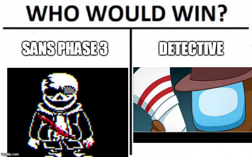 Who Would Win? | SANS PHASE 3; DETECTIVE | image tagged in memes,who would win | made w/ Imgflip meme maker
