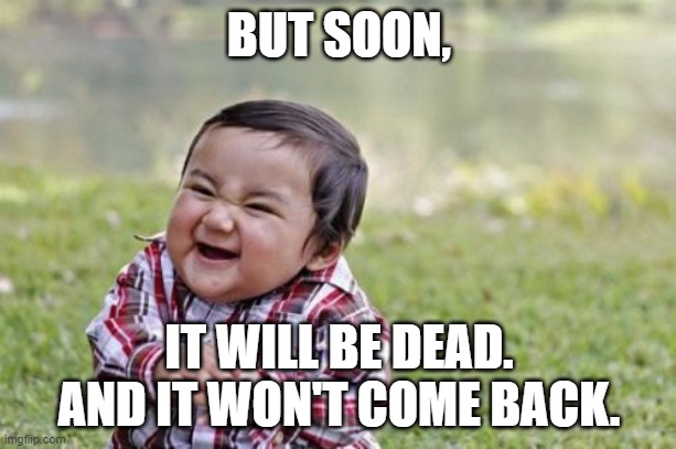 upvote begging will die. | BUT SOON, IT WILL BE DEAD. AND IT WON'T COME BACK. | image tagged in memes,evil toddler | made w/ Imgflip meme maker