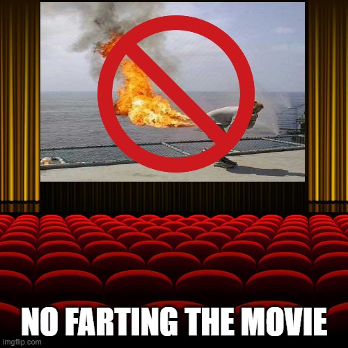 sorry its the only image that i can find. | NO FARTING THE MOVIE | image tagged in farts,banned | made w/ Imgflip meme maker