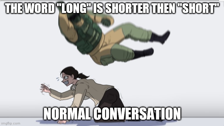 Haha i destroy normal conversation | THE WORD "LONG" IS SHORTER THEN "SHORT"; NORMAL CONVERSATION | image tagged in body slam | made w/ Imgflip meme maker