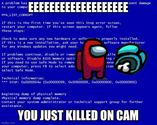 blue screen | EEEEEEEEEEEEEEEEEEE; YOU JUST KILLED ON CAM | image tagged in blue screen of death | made w/ Imgflip meme maker