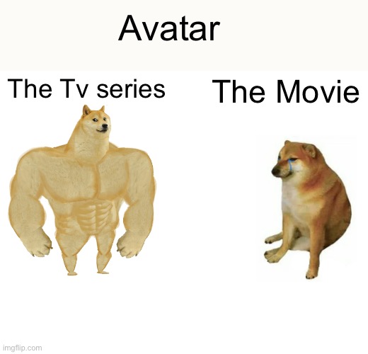 Buff Doge vs. Cheems | Avatar; The Tv series; The Movie | image tagged in memes,buff doge vs cheems,avatar the last airbender,trash vs awesome | made w/ Imgflip meme maker