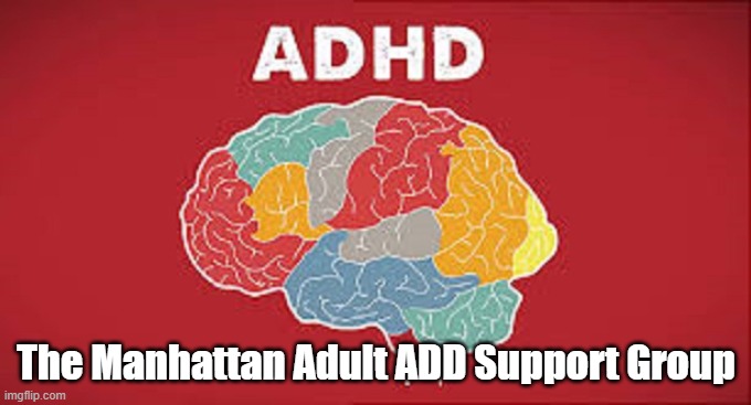 Manhattan Adult ADD Support Group | The Manhattan Adult ADD Support Group | image tagged in add | made w/ Imgflip meme maker