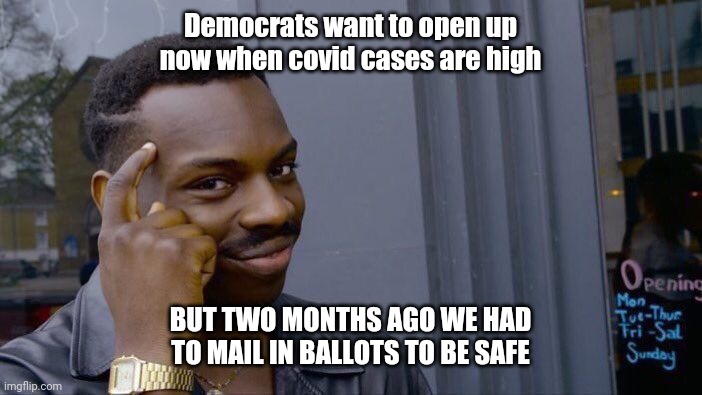 Roll Safe Think About It Meme | Democrats want to open up now when covid cases are high; BUT TWO MONTHS AGO WE HAD TO MAIL IN BALLOTS TO BE SAFE | image tagged in memes,roll safe think about it | made w/ Imgflip meme maker