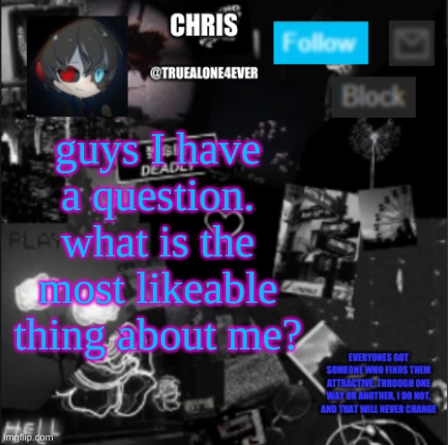 Chris announcement | guys I have a question. what is the most likeable thing about me? | image tagged in chris announcement | made w/ Imgflip meme maker