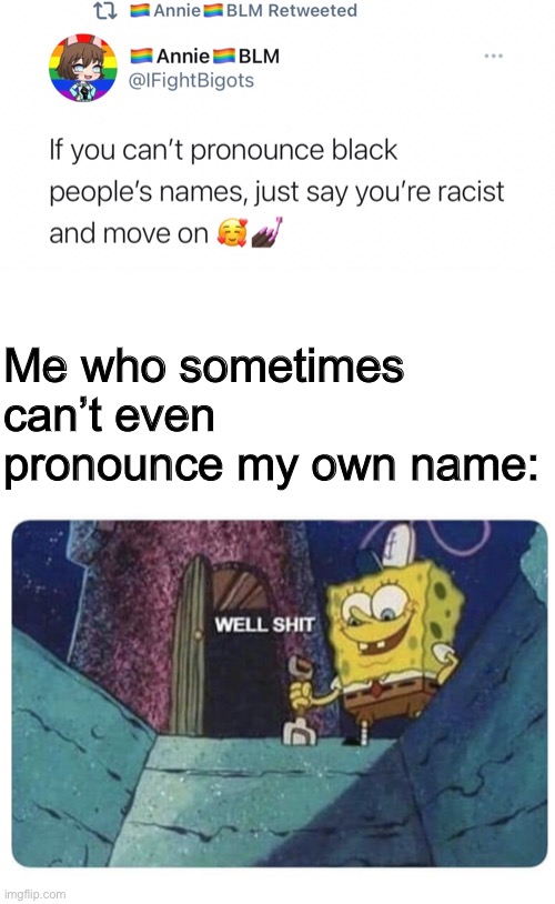 Ok then, guess I’m canceled | Me who sometimes can’t even pronounce my own name: | image tagged in well shit spongebob edition | made w/ Imgflip meme maker