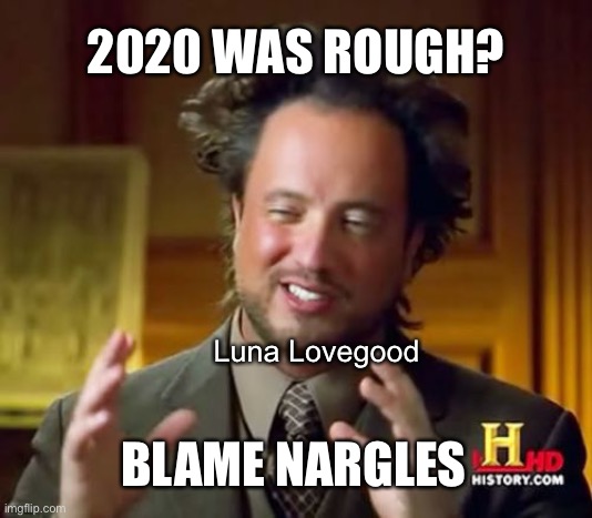 Ancient Aliens | 2020 WAS ROUGH? Luna Lovegood; BLAME NARGLES | image tagged in memes,ancient aliens,luna lovegood,harry potter,2020,2021 | made w/ Imgflip meme maker