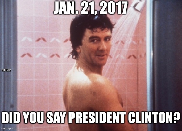 Bobby Ewing 2017 Inauguration | JAN. 21, 2017; CJFUNNY; DID YOU SAY PRESIDENT CLINTON? | image tagged in hillary clinton,inauguration day,trump inauguration,joe biden,election 2016,election 2020 | made w/ Imgflip meme maker