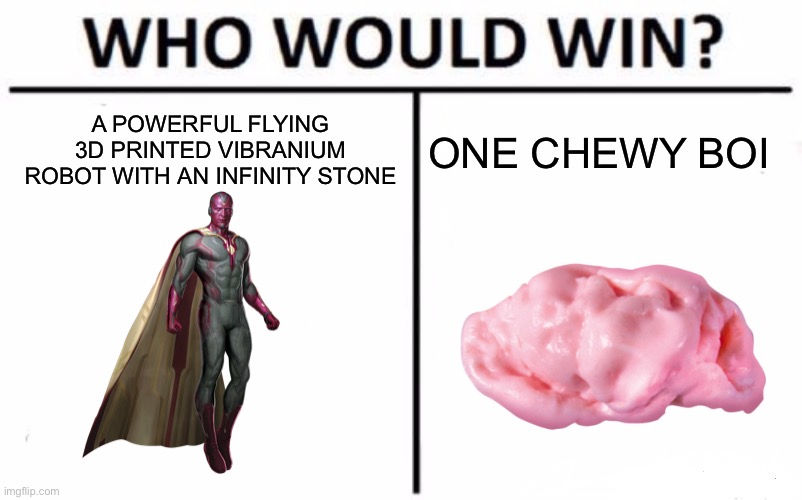 WandaVision Episode 2 | A POWERFUL FLYING 3D PRINTED VIBRANIUM ROBOT WITH AN INFINITY STONE; ONE CHEWY BOI | image tagged in memes,who would win,wandavision,wanda,vision,mcu | made w/ Imgflip meme maker
