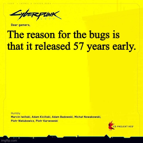 Cyberpunk 2077 came out too early | The reason for the bugs is that it released 57 years early. | image tagged in cyberpunk 2077 apology blank | made w/ Imgflip meme maker