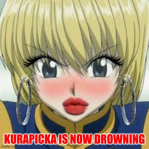 kurapika | KURAPICKA IS NOW DROWNING | image tagged in anime,hunter x hunter,funny,tehe,cheetogirl | made w/ Imgflip meme maker