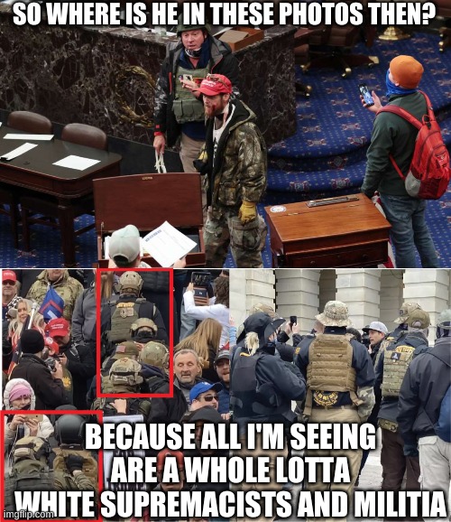 SO WHERE IS HE IN THESE PHOTOS THEN? BECAUSE ALL I'M SEEING ARE A WHOLE LOTTA WHITE SUPREMACISTS AND MILITIA | made w/ Imgflip meme maker