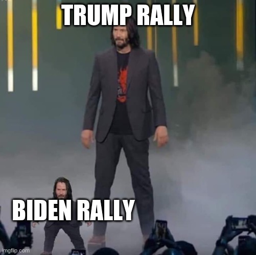Trump Rallies in the Battle Ground States vs Biden Rallies in the Battle Ground States. | TRUMP RALLY; BIDEN RALLY | image tagged in keanu and mini keanu | made w/ Imgflip meme maker