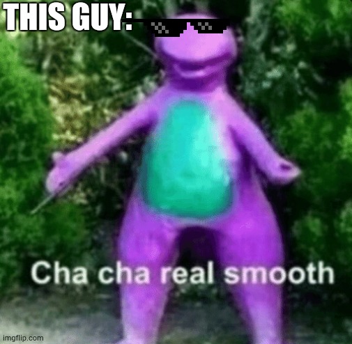 Cha Cha barney | THIS GUY: | image tagged in cha cha barney | made w/ Imgflip meme maker