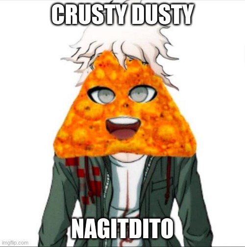 nagitdito | CRUSTY DUSTY; NAGITDITO | image tagged in anime,doritos,crusty | made w/ Imgflip meme maker