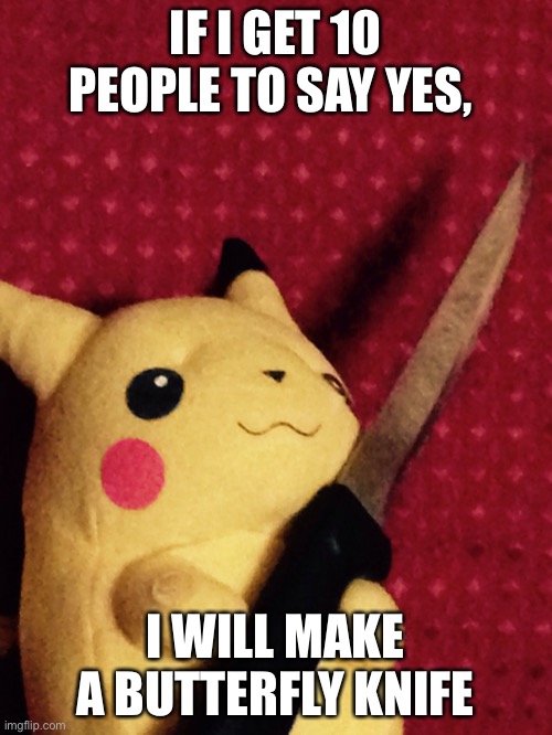 PIKACHU learned STAB! | IF I GET 10 PEOPLE TO SAY YES, I WILL MAKE A BUTTERFLY KNIFE | image tagged in pikachu learned stab | made w/ Imgflip meme maker