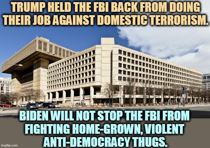 The last time we had a Civil War, the rebels got their a** kicked. | TRUMP HELD THE FBI BACK FROM DOING THEIR JOB AGAINST DOMESTIC TERRORISM. BIDEN WILL NOT STOP THE FBI FROM 
FIGHTING HOME-GROWN, VIOLENT 
ANTI-DEMOCRACY THUGS. | image tagged in fbi,trump,weak,biden,strong | made w/ Imgflip meme maker