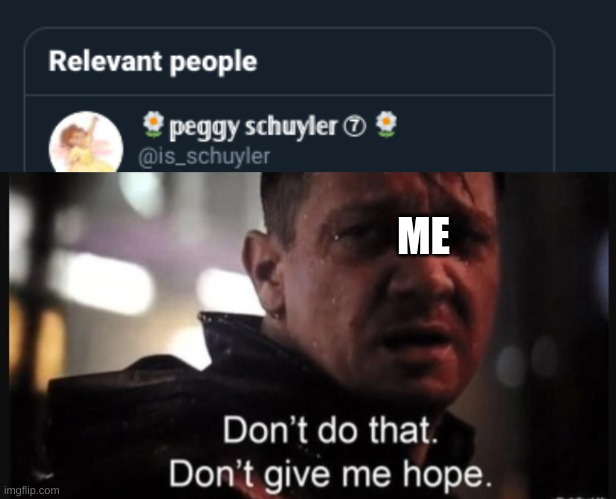 i hope | ME | image tagged in memes | made w/ Imgflip meme maker