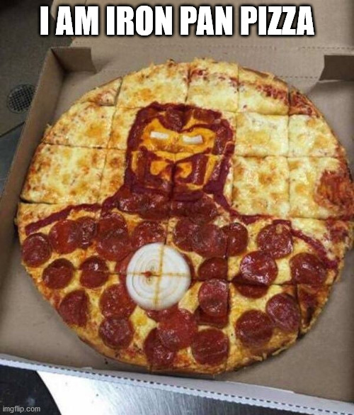 I AM IRON PAN PIZZA | image tagged in superheroes | made w/ Imgflip meme maker