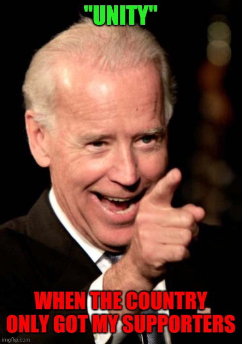 "UNITY" | "UNITY"; WHEN THE COUNTRY ONLY GOT MY SUPPORTERS | image tagged in memes,smilin biden,joe biden,demogogue,trump,election | made w/ Imgflip meme maker