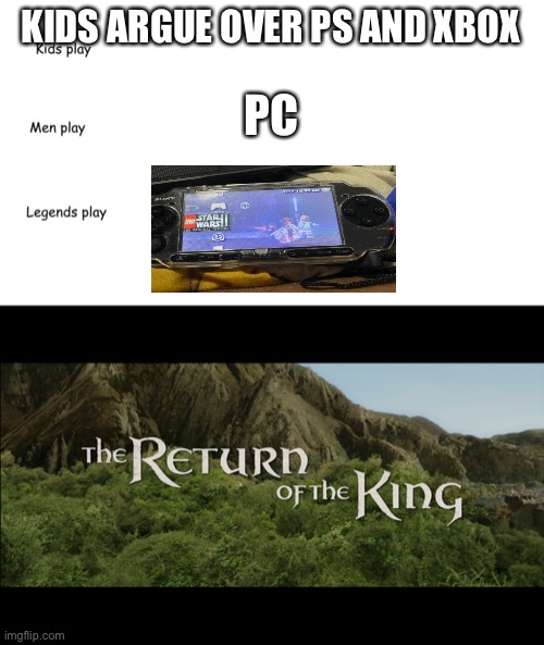 My first PlayStation | KIDS ARGUE OVER PS AND XBOX; PC | image tagged in kids play men play legends play,return of the king | made w/ Imgflip meme maker