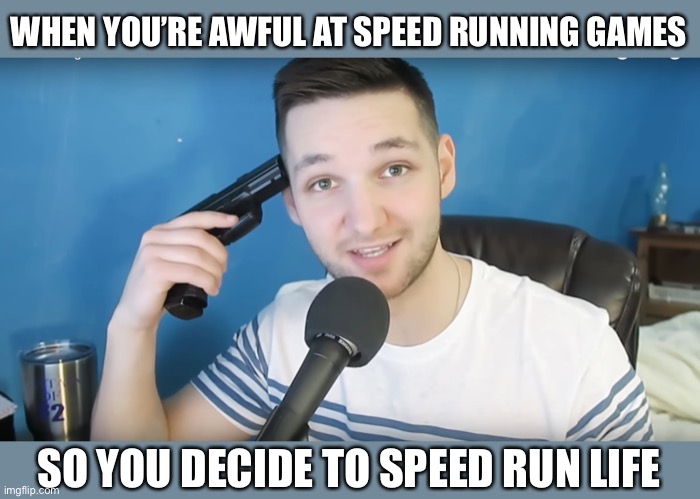 Speed run!!! | WHEN YOU’RE AWFUL AT SPEED RUNNING GAMES; SO YOU DECIDE TO SPEED RUN LIFE | image tagged in neat mike suicide,funny,memes,gaming,suicide,speedrunning | made w/ Imgflip meme maker