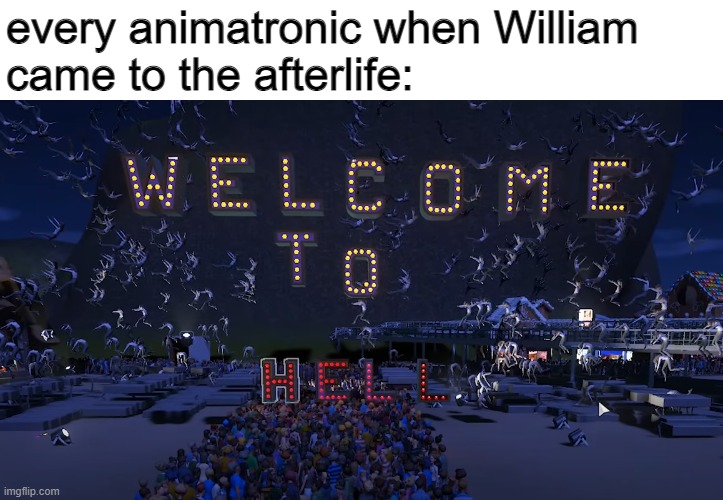 UCN in a nutshell | every animatronic when William
came to the afterlife: | image tagged in fnaf | made w/ Imgflip meme maker