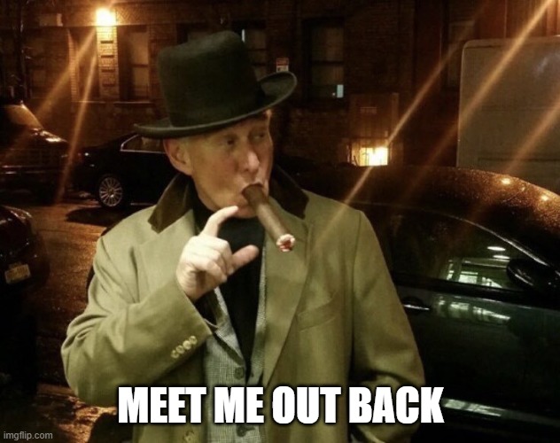 Roger Stone | MEET ME OUT BACK | image tagged in roger stone | made w/ Imgflip meme maker