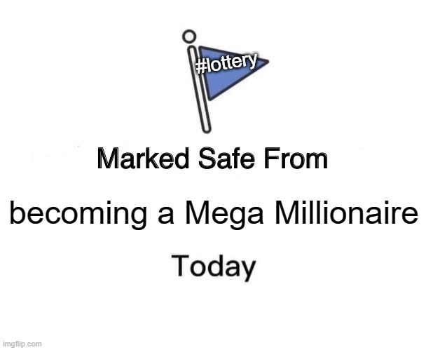 Mega Millions Lottery | #lottery; becoming a Mega Millionaire | image tagged in memes,marked safe from | made w/ Imgflip meme maker