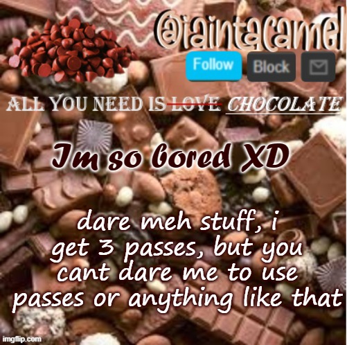 and dont dare me to dare you either | Im so bored XD; dare meh stuff, i get 3 passes, but you cant dare me to use passes or anything like that | image tagged in iaintacamel | made w/ Imgflip meme maker