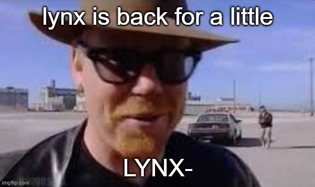 and yes i label lynx on everything i own | lynx is back for a little; LYNX- | image tagged in i reject your reality and substitute my own | made w/ Imgflip meme maker