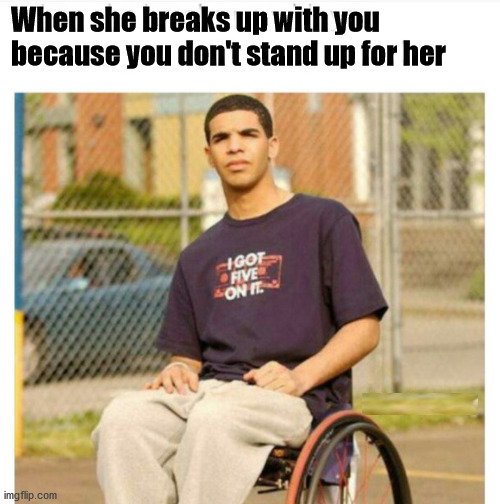 When she breaks up with you
because you don't stand up for her | image tagged in dark humor | made w/ Imgflip meme maker