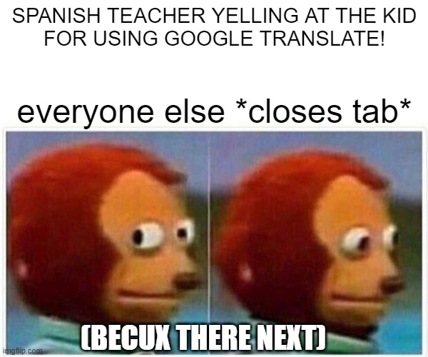 Dont make us learn languages | SPANISH TEACHER YELLING AT THE KID
FOR USING GOOGLE TRANSLATE! everyone else *closes tab*; (BECUX THERE NEXT) | image tagged in memes,monkey puppet | made w/ Imgflip meme maker