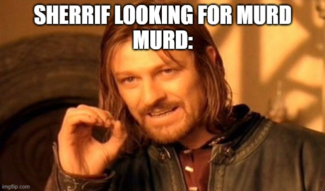 MM2 | SHERRIF LOOKING FOR MURD
MURD: | image tagged in memes,one does not simply | made w/ Imgflip meme maker