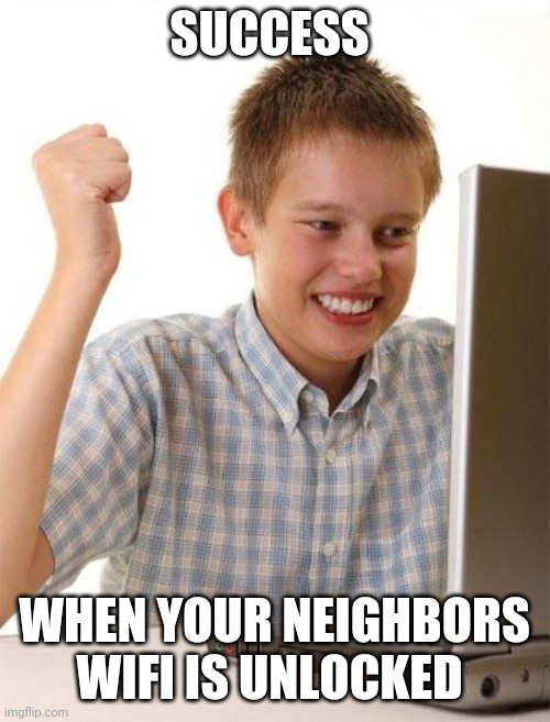 First Day On The Internet Kid | SUCCESS; WHEN YOUR NEIGHBORS WIFI IS UNLOCKED | image tagged in memes,first day on the internet kid,wifi drops | made w/ Imgflip meme maker