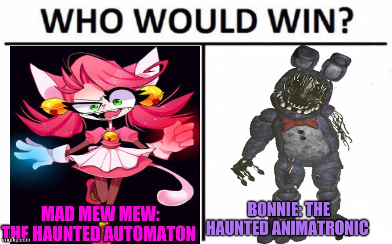 FNAF visits Undertale! | BONNIE: THE HAUNTED ANIMATRONIC; MAD MEW MEW: THE HAUNTED AUTOMATON | image tagged in fnaf,bonnie,undertale,mad mew mew,who would win | made w/ Imgflip meme maker